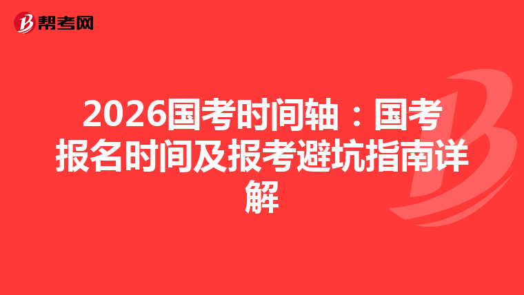 2026国考时间轴：国考报名时间及报考避坑指南详解