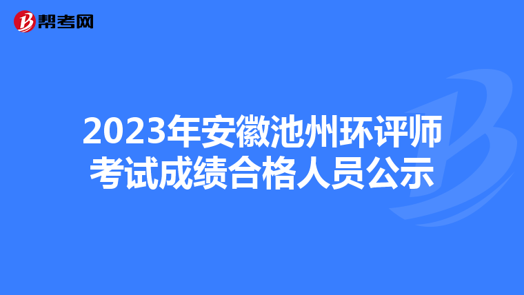2023年安徽池州环评师考试成绩合格人员公示