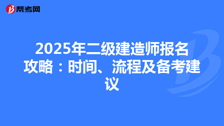 2025年二级建造师报名攻略：时间、流程及备考建议