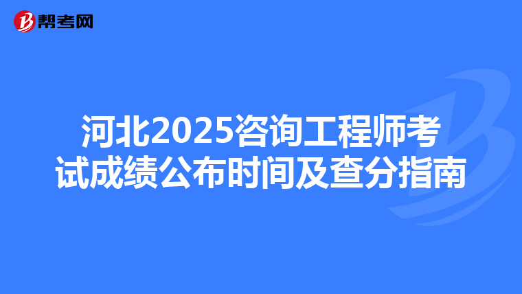 河北2025咨询工程师考试成绩公布时间及查分指南
