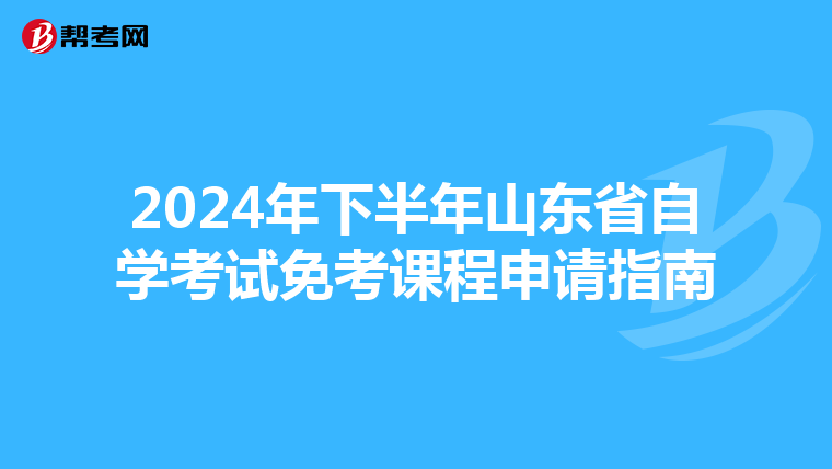 2024年下半年山东省自学考试免考课程申请指南