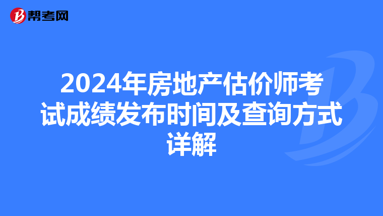 2024年房地产估价师考试成绩发布时间及查询方式详解