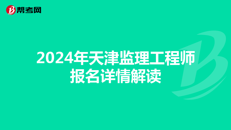 2024年天津监理工程师报名详情解读