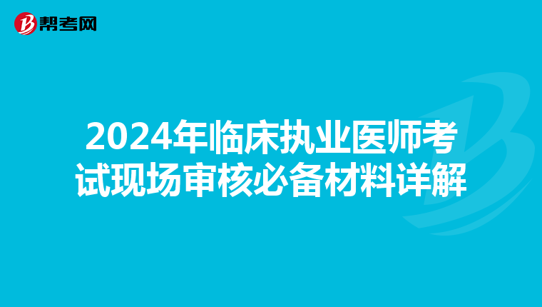 2024年临床执业医师考试现场审核必备材料详解