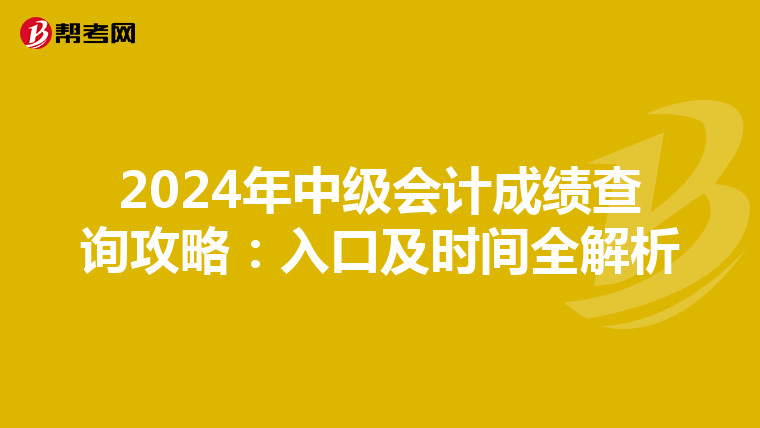 2024年中级会计成绩查询攻略：入口及时间全解析