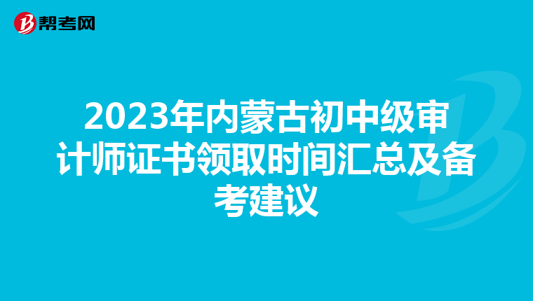 2023年内蒙古初中级审计师证书领取时间汇总及备考建议