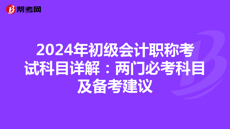 2024年初級會計職稱考試科目詳解：兩門必考科目及備考建議