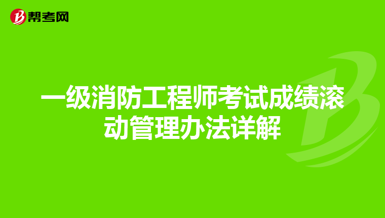 一级消防工程师考试成绩滚动管理办法详解