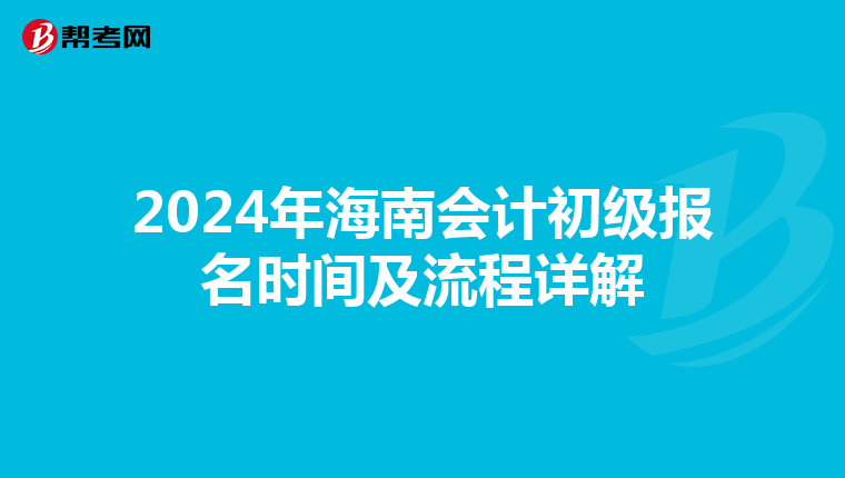 2024年海南会计初级报名时间及流程详解