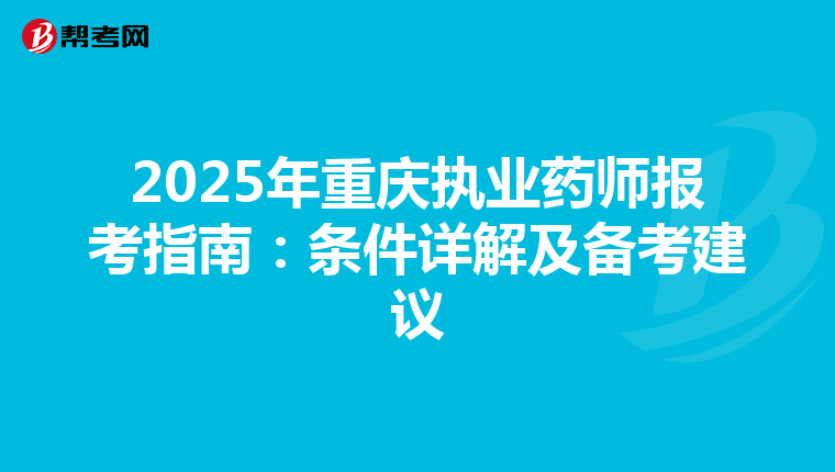 2025年重庆执业药师报考指南：条件详解及备考建议