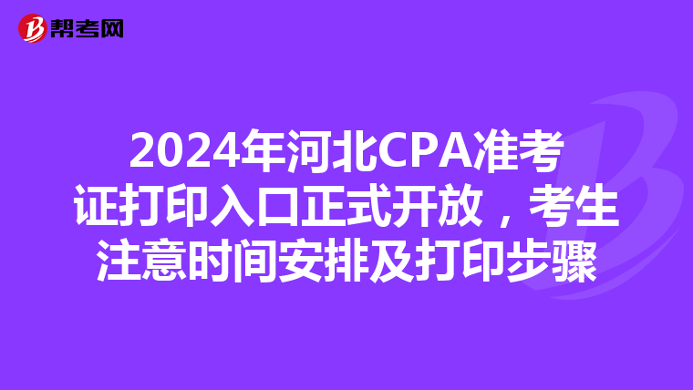 2024年河北CPA准考证打印入口正式开放，考生注意时间安排及打印步骤