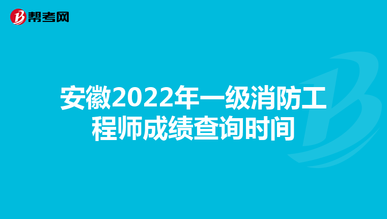 安徽2022年一级消防工程师成绩查询时间