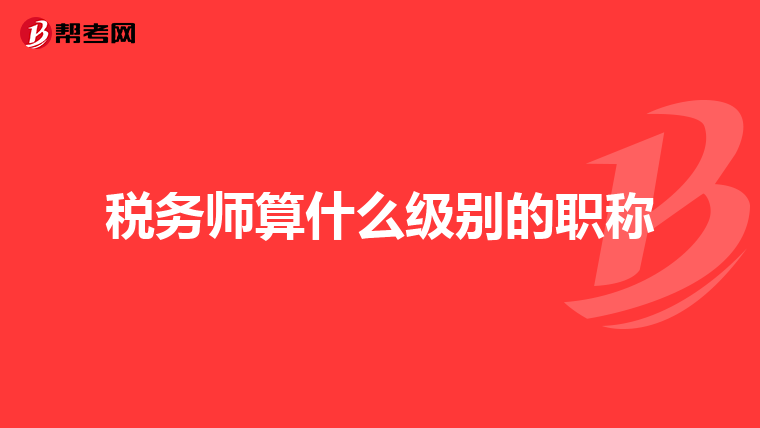 税务师算什么级别的职称