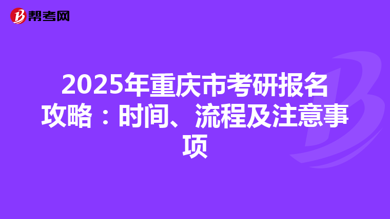 2025年重庆市考研报名攻略：时间、流程及注意事项
