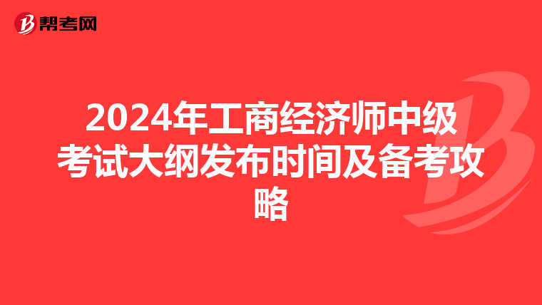 2024年工商经济师中级考试大纲发布时间及备考攻略