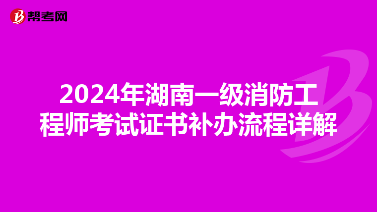 2024年湖南一级消防工程师考试证书补办流程详解