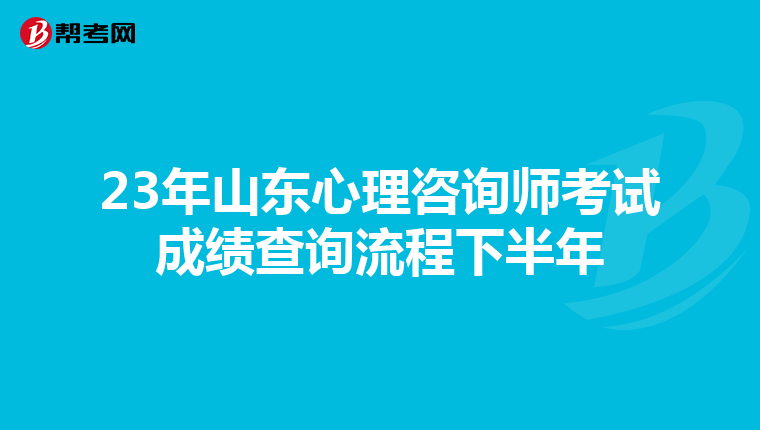 23年山东心理咨询师考试成绩查询流程下半年