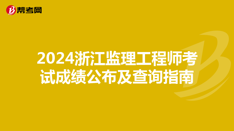 2024浙江监理工程师考试成绩公布及查询指南