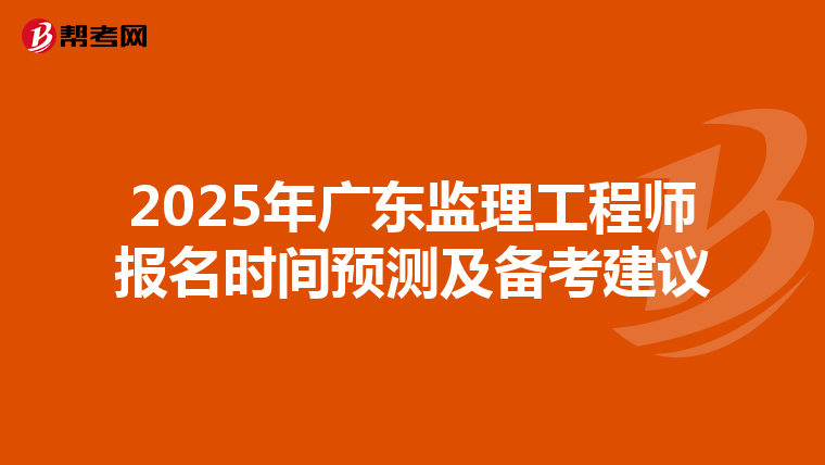 2025年广东监理工程师报名时间预测及备考建议