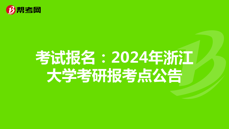 考试报名：2024年浙江大学考研报考点公告