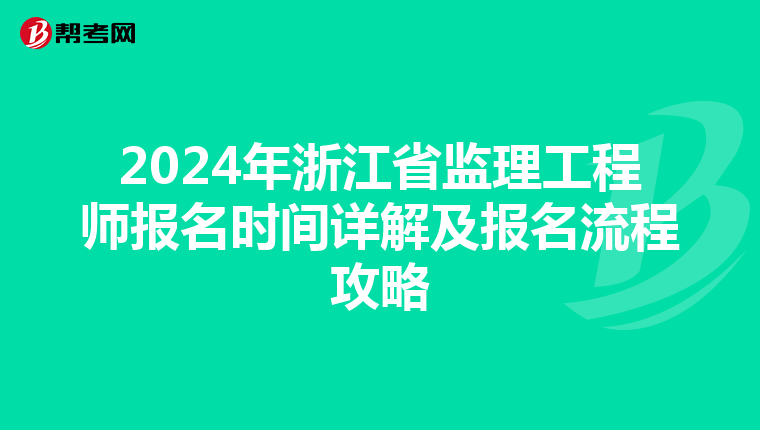 2024年浙江省监理工程师报名时间详解及报名流程攻略
