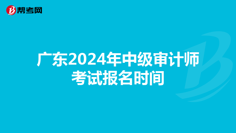 广东2024年中级审计师考试报名时间