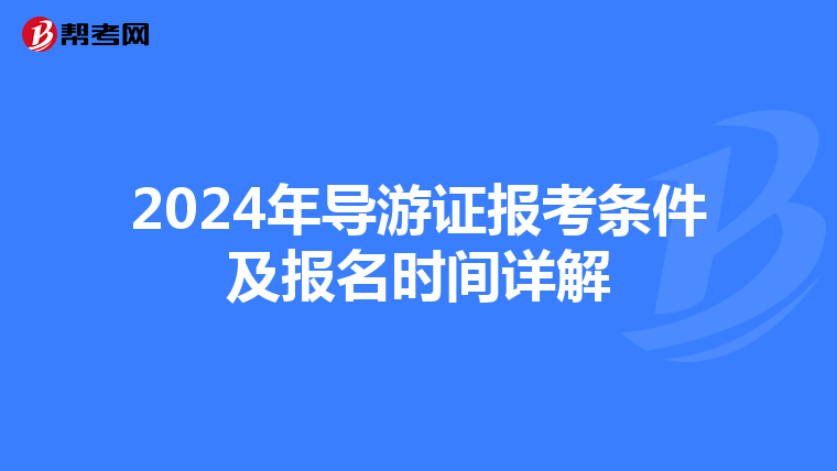 2024年导游证报考条件及报名时间详解