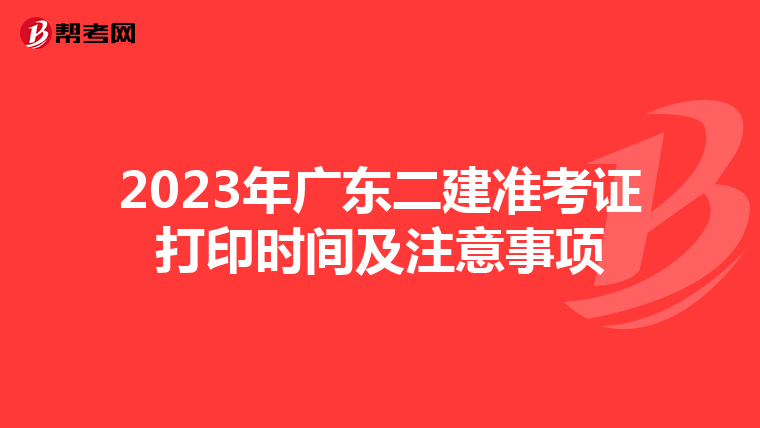 2023年廣東二建準(zhǔn)考證打印時(shí)間及注意事項(xiàng)