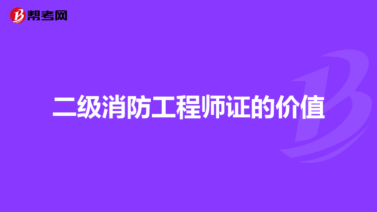 二级消防工程师证的价值