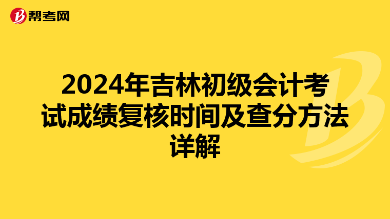 2024年吉林初級會計(jì)考試成績復(fù)核時間及查分方法詳解