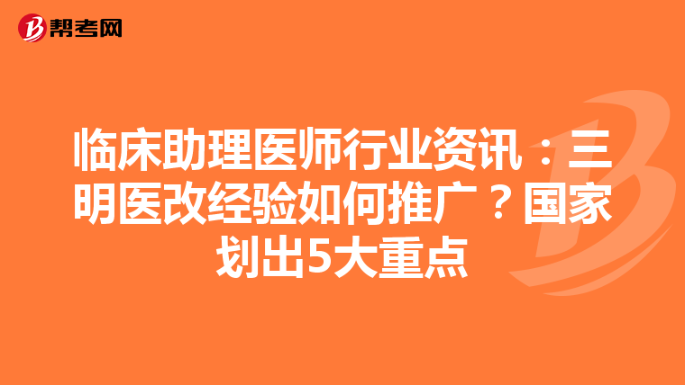 臨床助理醫(yī)師行業(yè)資訊：三明醫(yī)改經(jīng)驗如何推廣？國家劃出5大重點