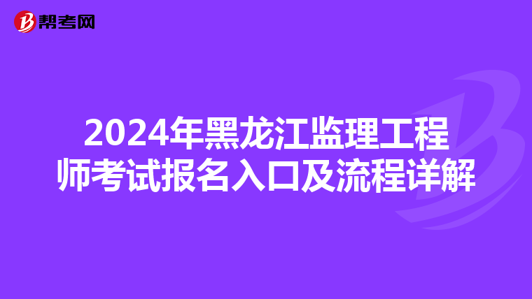 2024年黑龙江监理工程师考试报名入口及流程详解