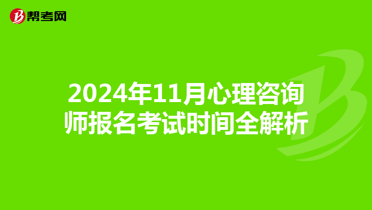 2024年11月心理咨询师报名考试时间全解析