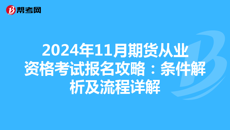 2024年11月期货从业资格考试报名攻略：条件解析及流程详解