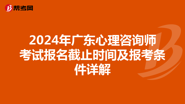 2024年广东心理咨询师考试报名截止时间及报考条件详解