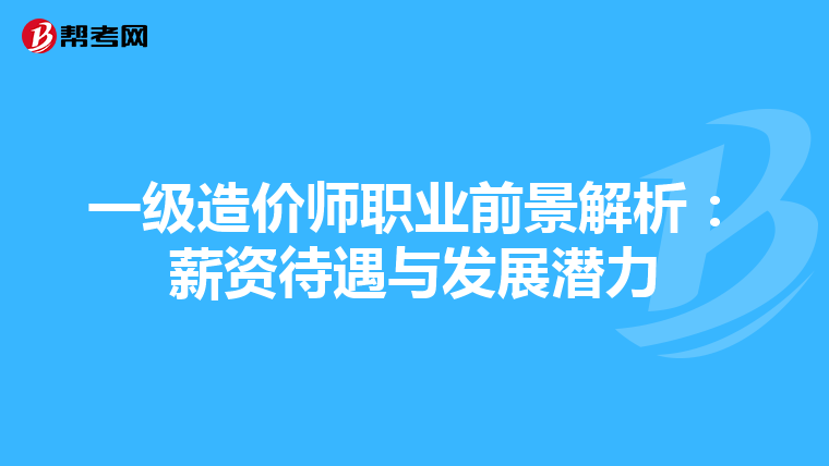 一级造价师职业前景解析：薪资待遇与发展潜力
