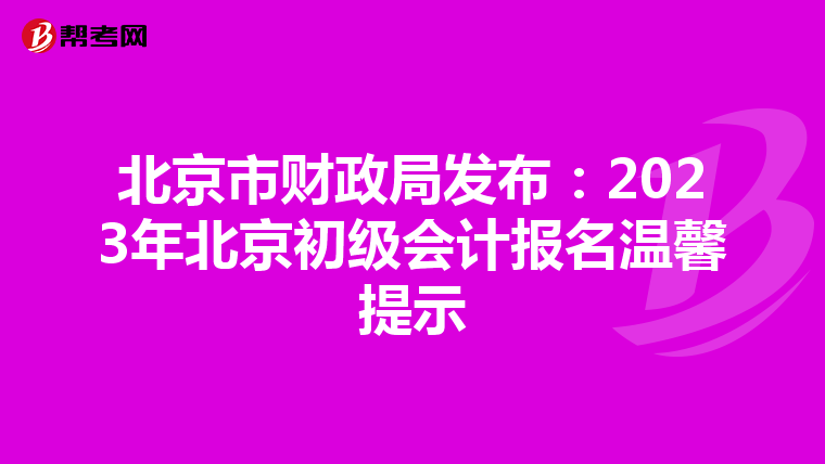 北京市財(cái)政局發(fā)布:2023年北京初級(jí)會(huì)計(jì)報(bào)名溫馨提示