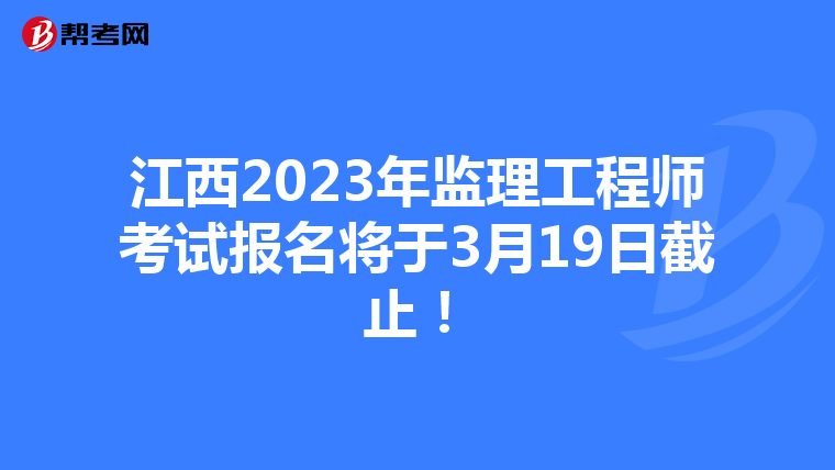 江西2023年监理工程师考试报名将于3月19日截止！