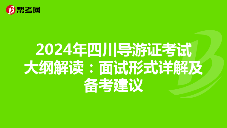 2024年四川导游证考试大纲解读：面试形式详解及备考建议