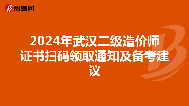 2024年武汉二级造价师证书扫码领取通知及备考建议