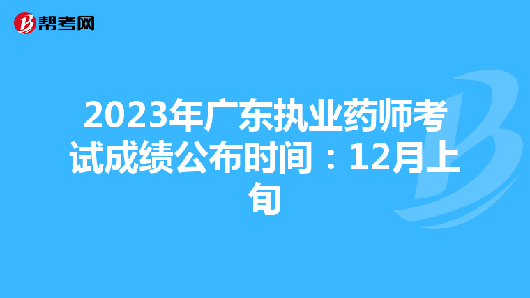 2023年广东执业药师考试成绩公布时间:12月上旬