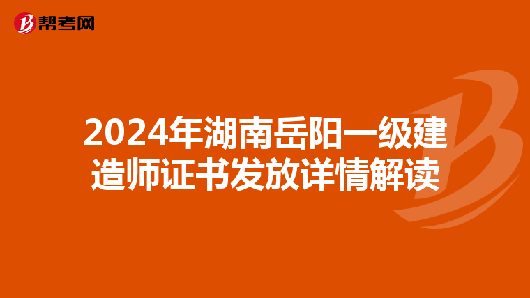 2024年湖南岳阳一级建造师证书发放详情解读