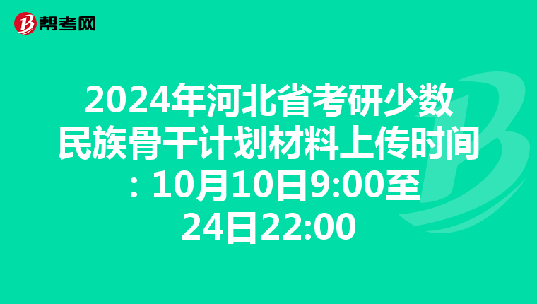 2024年河北省考研少数民族骨干计划材料上传时间：10月10日9:00至24日22:00
