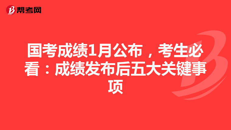 国考成绩1月公布，考生必看：成绩发布后五大关键事项