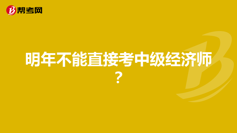 明年不能直接考中級經濟師？