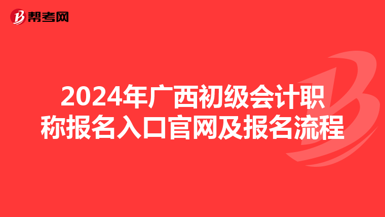 2024年廣西初級會計職稱報名入口官網(wǎng)及報名流程