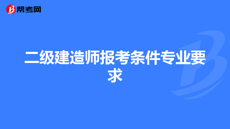 二级建造师报考条件专业要求