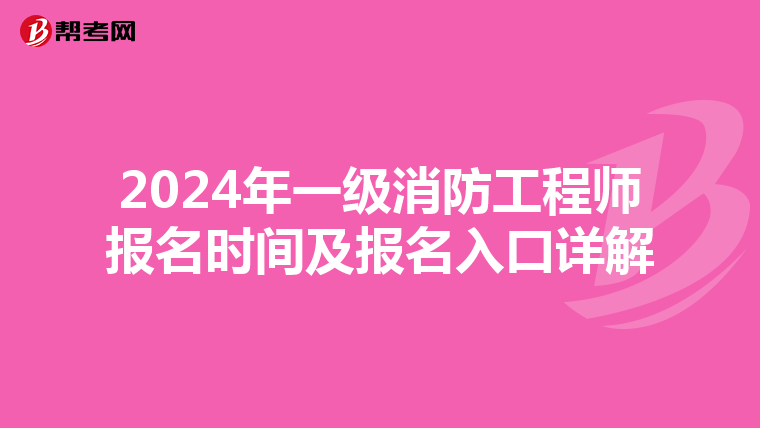 2024年一级消防工程师报名时间及报名入口详解