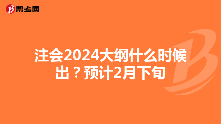注会2024大纲什么时候出?预计2月下旬