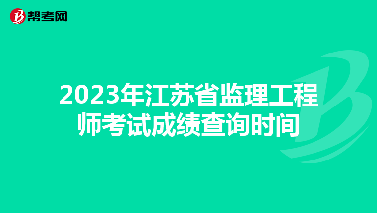 2023年江苏省监理工程师考试成绩查询时间
